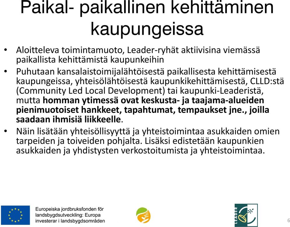 kaupunki Leaderistä, mutta homman ytimessä ovat keskusta ja taajama alueiden pienimuotoiset hankkeet, tapahtumat, tempaukset jne., joilla saadaan ihmisiä liikkeelle.