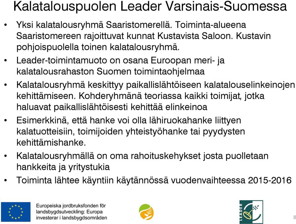 Leader-toimintamuoto on osana Euroopan meri- ja kalatalousrahaston Suomen toimintaohjelmaa Kalatalousryhmä keskittyy paikallislähtöiseen kalatalouselinkeinojen kehittämiseen.