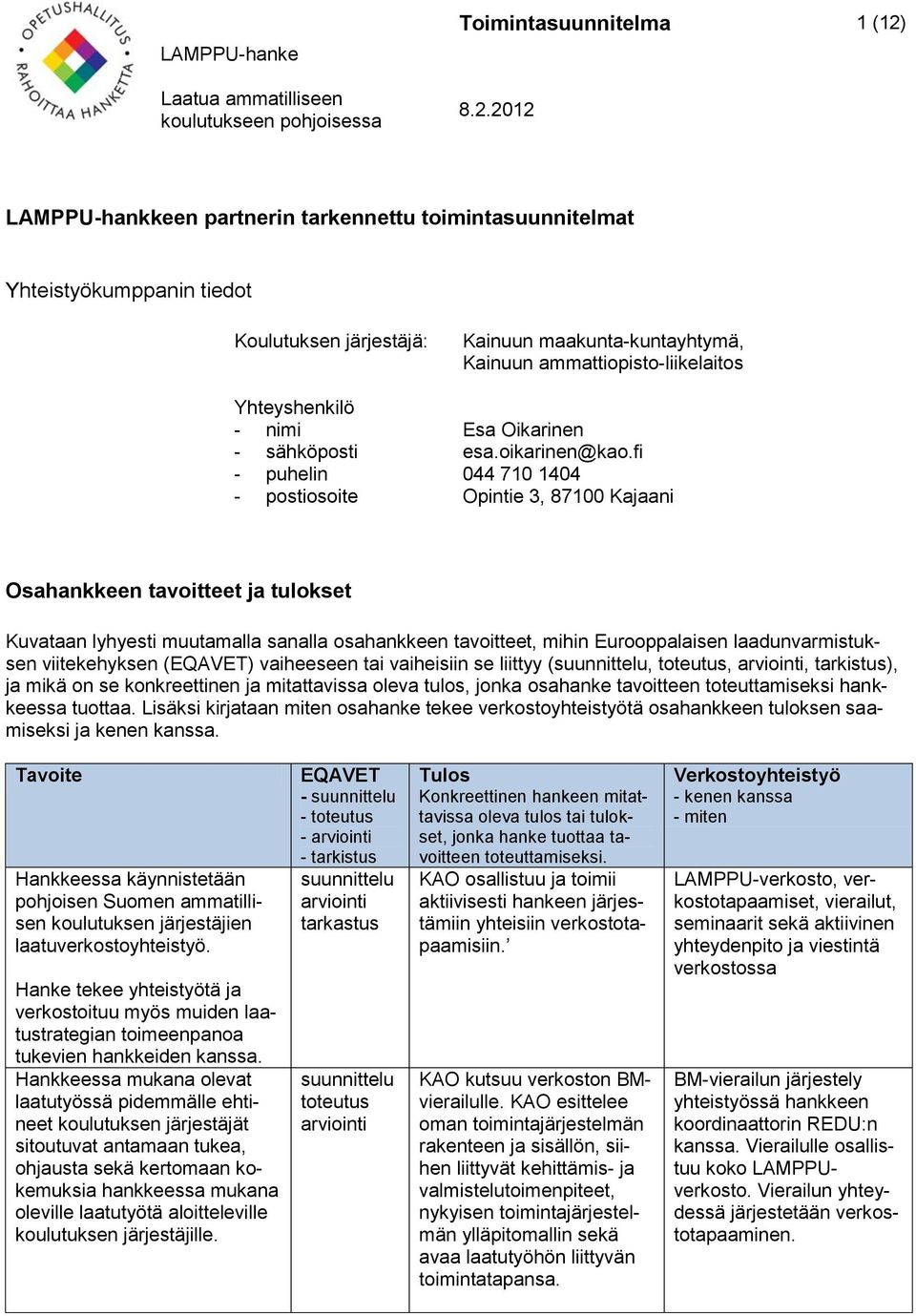 fi - puhelin 044 710 1404 - postiosoite Opintie 3, 87100 Kajaani Osahankkeen tavoitteet ja tulokset Kuvataan lyhyesti muutamalla sanalla osahankkeen tavoitteet, mihin Eurooppalaisen