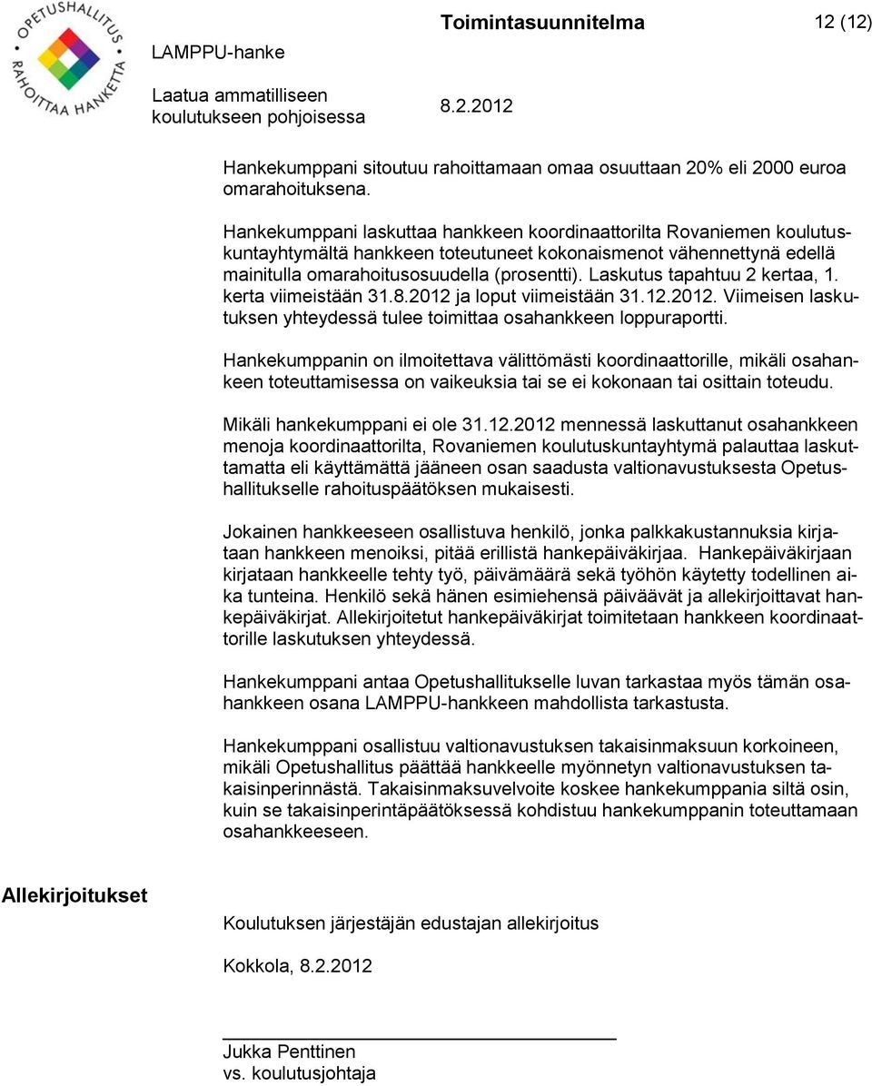 Laskutus tapahtuu 2 kertaa, 1. kerta viimeistään 31.8.2012 ja loput viimeistään 31.12.2012. Viimeisen laskutuksen yhteydessä tulee toimittaa osahankkeen loppuraportti.