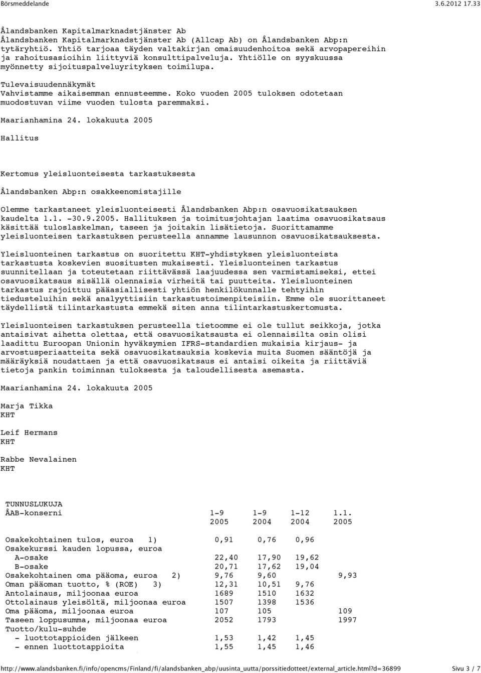 Tulevaisuudennäkymät Vahvistamme aikaisemman ennusteemme. Koko vuoden 2005 tuloksen odotetaan muodostuvan viime vuoden tulosta paremmaksi. Maarianhamina 24.