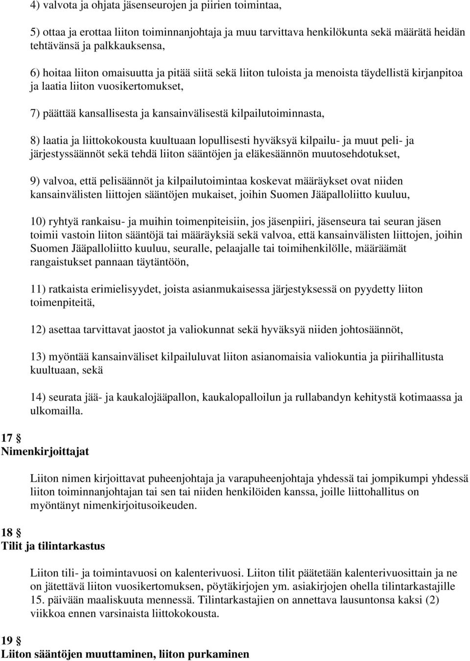 liittokokousta kuultuaan lopullisesti hyväksyä kilpailu- ja muut peli- ja järjestyssäännöt sekä tehdä liiton sääntöjen ja eläkesäännön muutosehdotukset, 9) valvoa, että pelisäännöt ja