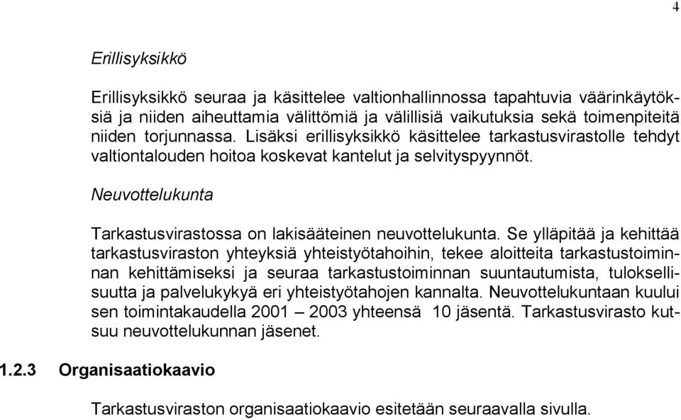 Se ylläpitää ja kehittää tarkastusviraston yhteyksiä yhteistyötahoihin, tekee aloitteita tarkastustoiminnan kehittämiseksi ja seuraa tarkastustoiminnan suuntautumista, tuloksellisuutta ja