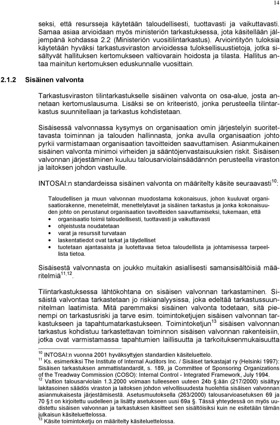 Arviointityön tuloksia käytetään hyväksi tarkastusviraston arvioidessa tuloksellisuustietoja, jotka sisältyvät hallituksen kertomukseen valtiovarain hoidosta ja tilasta.