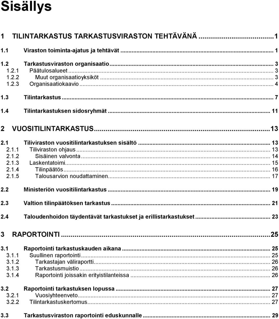 .. 13 2.1.2 Sisäinen valvonta... 14 2.1.3 Laskentatoimi... 15 2.1.4 Tilinpäätös... 16 2.1.5 Talousarvion noudattaminen... 17 2.2 Ministeriön vuositilintarkastus... 19 2.