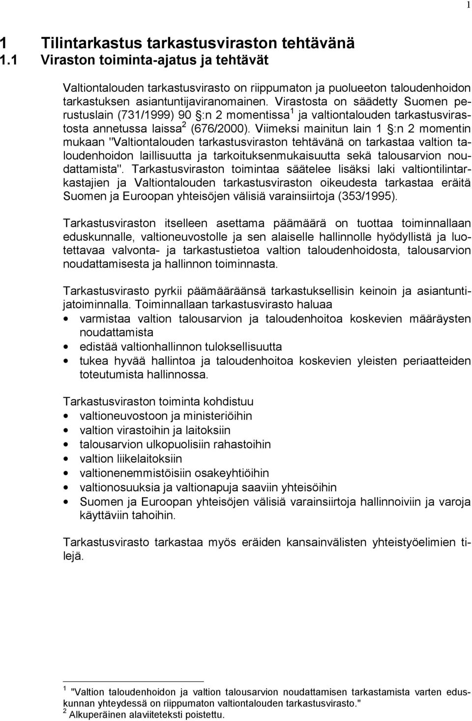 Virastosta on säädetty Suomen perustuslain (731/1999) 90 :n 2 momentissa 1 ja valtiontalouden tarkastusvirastosta annetussa laissa 2 (676/2000).