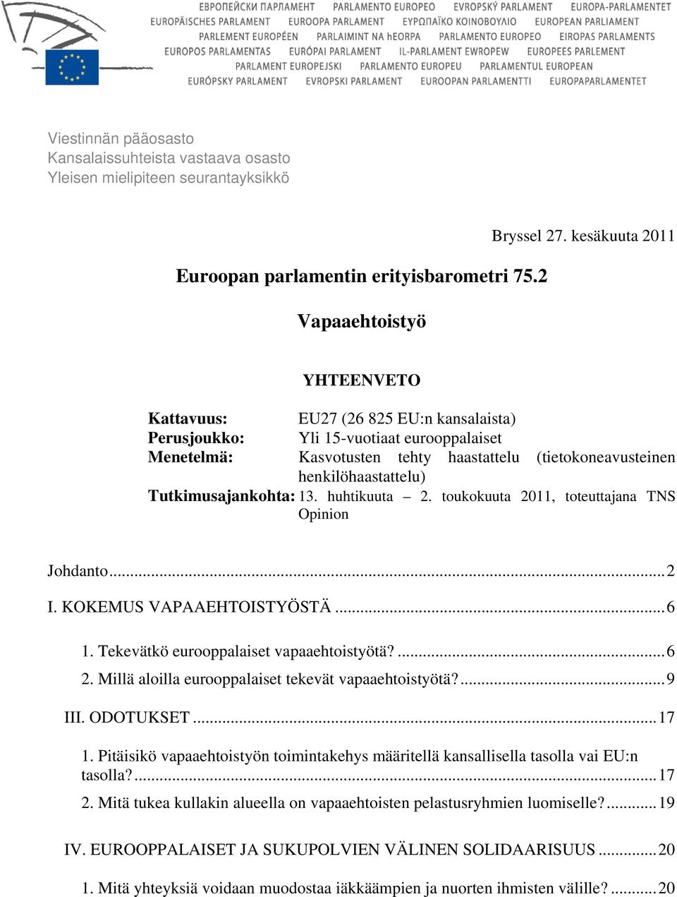Tutkimusajankohta: 13. huhtikuuta 2. toukokuuta 2011, toteuttajana TNS Opinion Johdanto...2 I. KOKEMUS VAPAAEHTOISTYÖSTÄ...6 1. Tekevätkö eurooppalaiset vapaaehtoistyötä?...6 2.