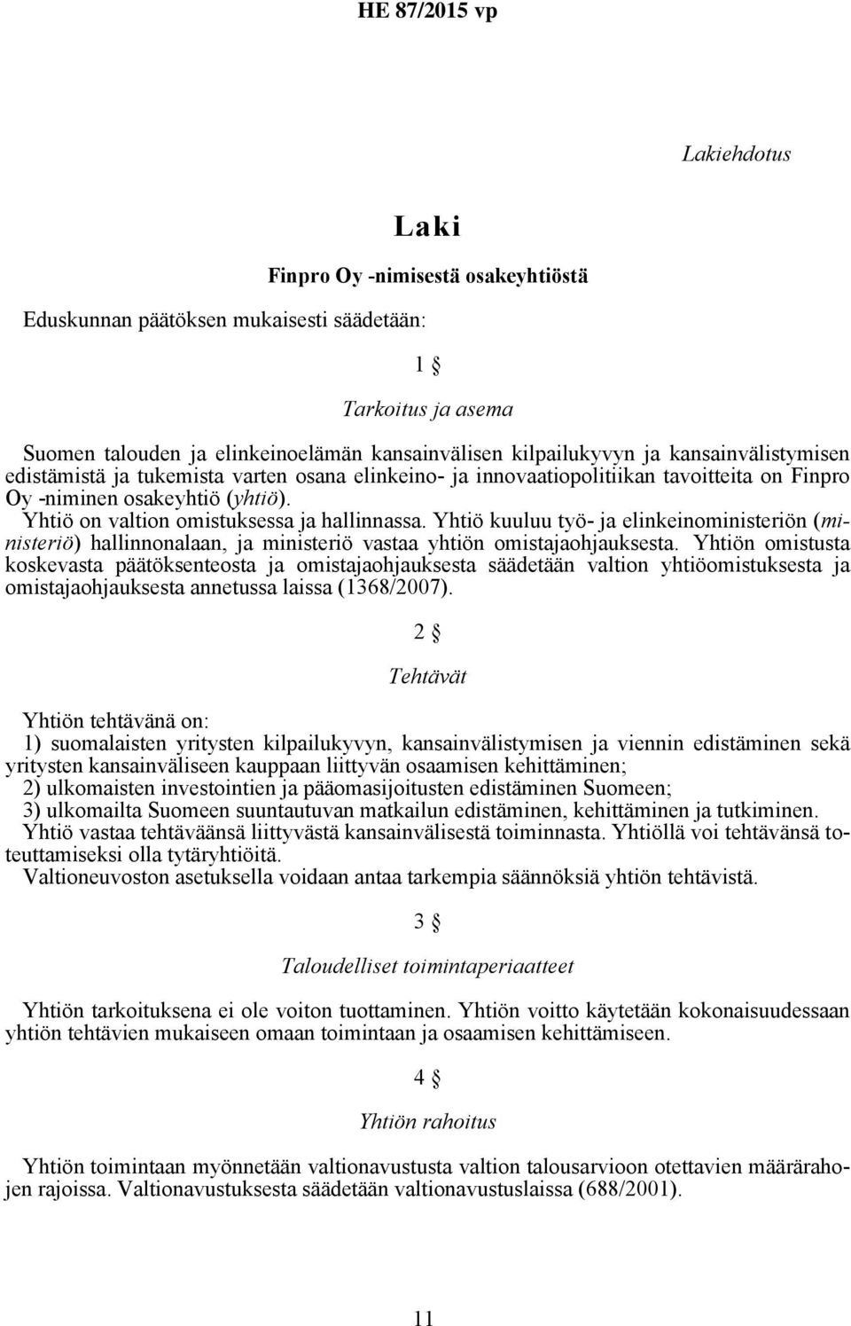 Yhtiö kuuluu työ- ja elinkeinoministeriön (ministeriö) hallinnonalaan, ja ministeriö vastaa yhtiön omistajaohjauksesta.