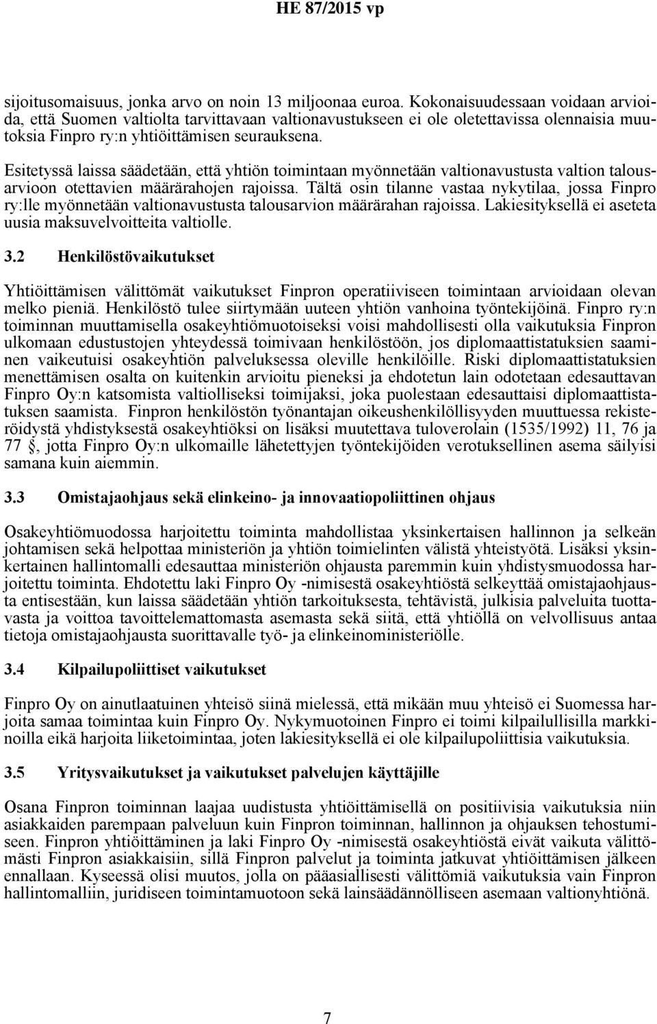 Esitetyssä laissa säädetään, että yhtiön toimintaan myönnetään valtionavustusta valtion talousarvioon otettavien määrärahojen rajoissa.