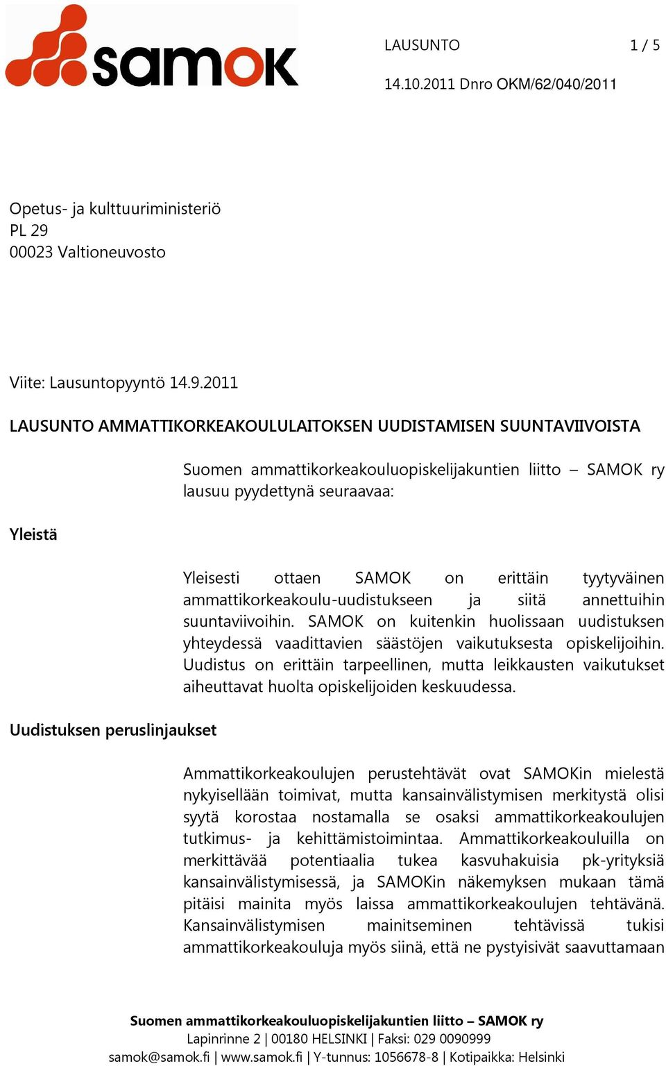 2011 LAUSUNTO AMMATTIKORKEAKOULULAITOKSEN UUDISTAMISEN SUUNTAVIIVOISTA Yleistä Uudistuksen peruslinjaukset lausuu pyydettynä seuraavaa: Yleisesti ottaen SAMOK on erittäin tyytyväinen