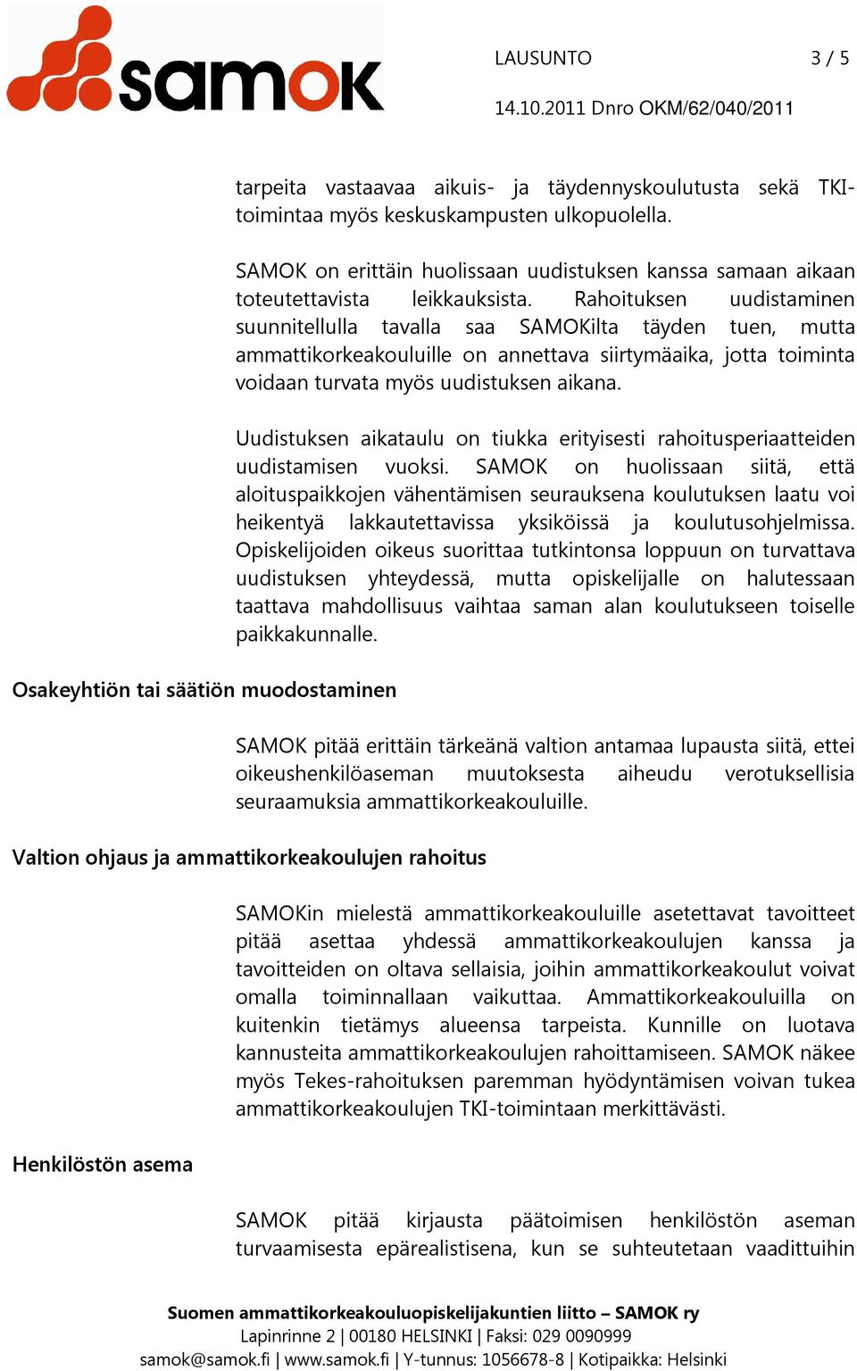 Rahoituksen uudistaminen suunnitellulla tavalla saa SAMOKilta täyden tuen, mutta ammattikorkeakouluille on annettava siirtymäaika, jotta toiminta voidaan turvata myös uudistuksen aikana.