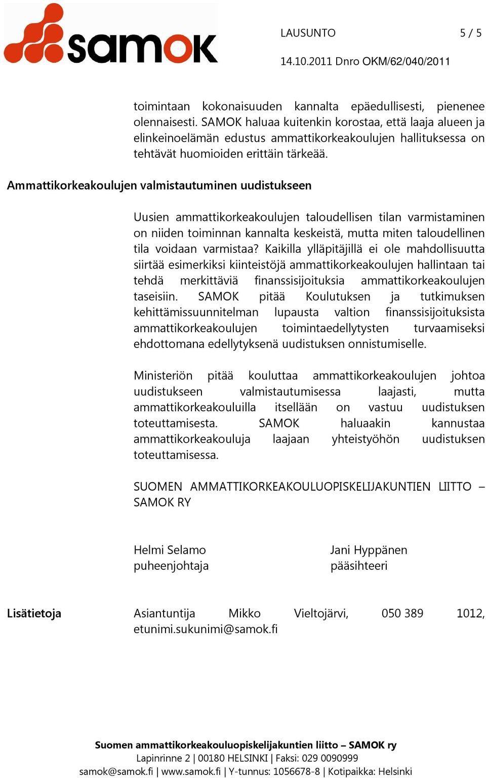 Ammattikorkeakoulujen valmistautuminen uudistukseen Uusien ammattikorkeakoulujen taloudellisen tilan varmistaminen on niiden toiminnan kannalta keskeistä, mutta miten taloudellinen tila voidaan