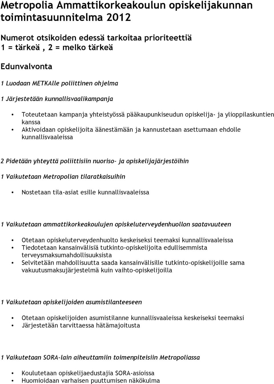 asettumaan ehdolle kunnallisvaaleissa 2 Pidetään yhteyttä poliittisiin nuoriso- ja opiskelijajärjestöihin 1 Vaikutetaan Metropolian tilaratkaisuihin Nostetaan tila-asiat esille kunnallisvaaleissa 1