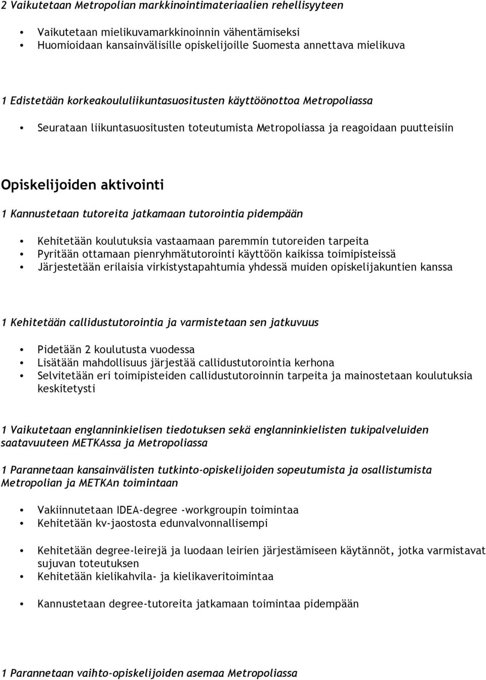 tutoreita jatkamaan tutorointia pidempään Kehitetään koulutuksia vastaamaan paremmin tutoreiden tarpeita Pyritään ottamaan pienryhmätutorointi käyttöön kaikissa toimipisteissä Järjestetään erilaisia