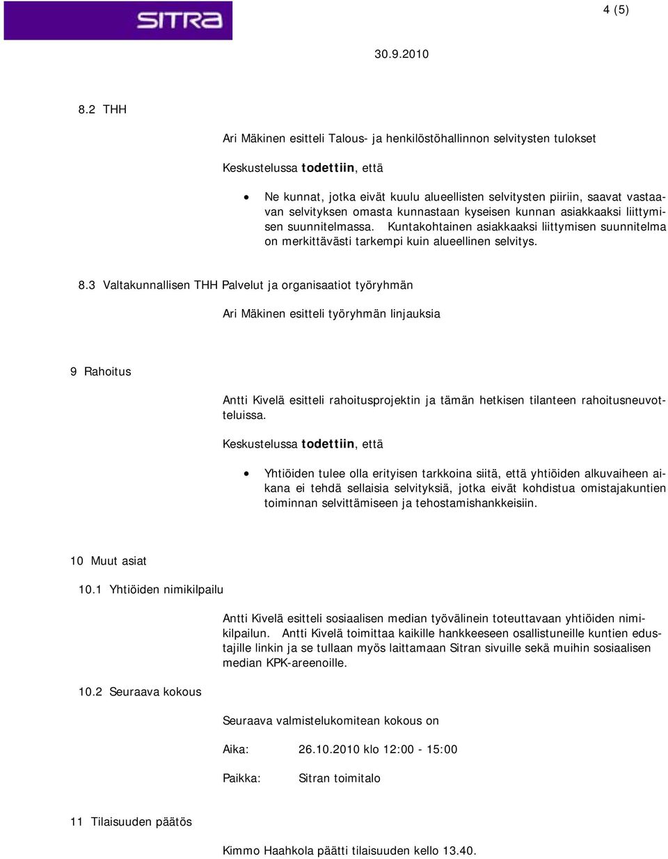 kunnan asiakkaaksi liittymisen suunnitelmassa. Kuntakohtainen asiakkaaksi liittymisen suunnitelma on merkittävästi tarkempi kuin alueellinen selvitys. 8.