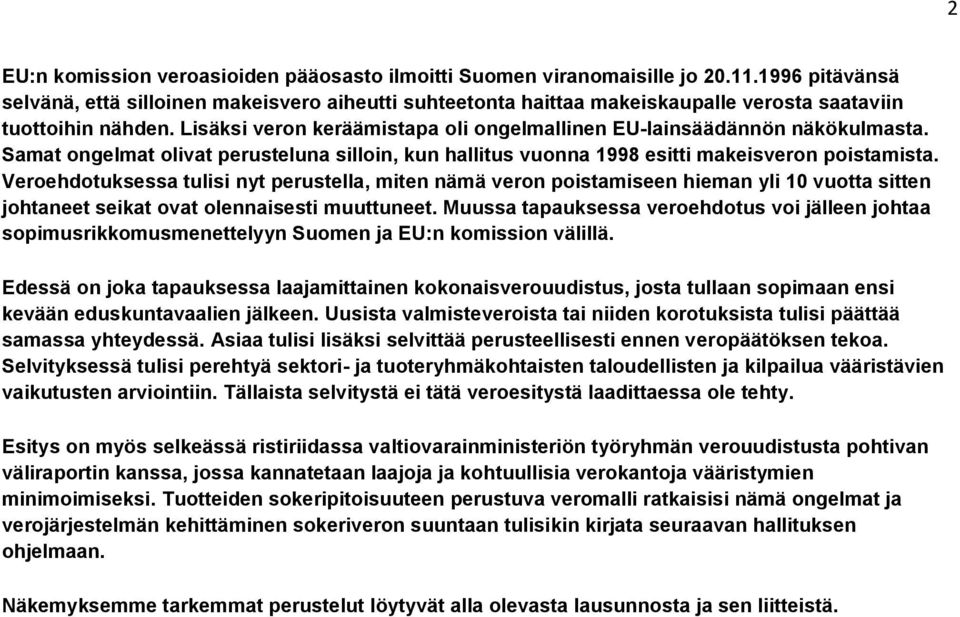 Lisäksi veron keräämistapa oli ongelmallinen EU-lainsäädännön näkökulmasta. Samat ongelmat olivat perusteluna silloin, kun hallitus vuonna 1998 esitti makeisveron poistamista.