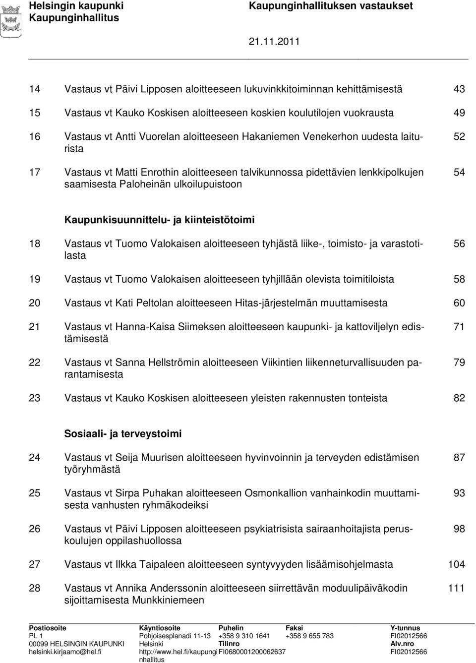 saamisesta Paloheinän ulkoilupuistoon 52 54 Kaupunkisuunnittelu- ja kiinteistötoimi 18 Vastaus vt Tuomo Valokaisen aloitteeseen tyhjästä liike-, toimisto- ja varastotilasta 56 19 Vastaus vt Tuomo