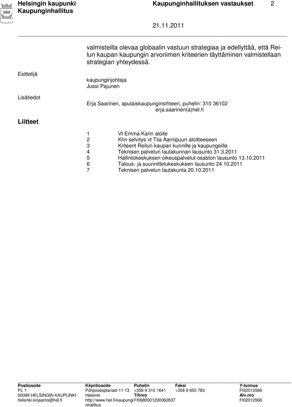 fi Liitteet 1 Vt Emma Karin aloite 2 Khn selvitys vt Tiia Aarnipuun aloitteeseen 3 Kriteerit Reilun kaupan kunnille ja kaupungeille 4 Teknisen palvelun lautakunnan lausunto 31.3.2011 5 Hallintokeskuksen oikeuspalvelut-osaston lausunto 13.