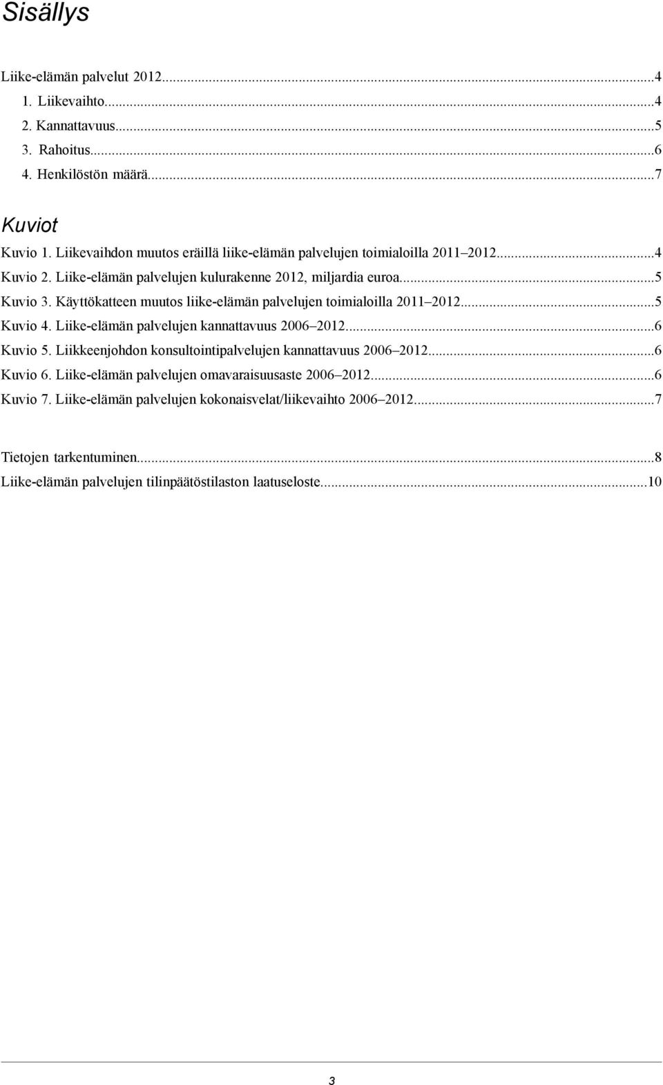 Käyttökatteen muutos liike-elämän palvelujen toimialoilla 2011 2012...5 Kuvio 4. Liike-elämän palvelujen kannattavuus 2006 2012...6 Kuvio 5.
