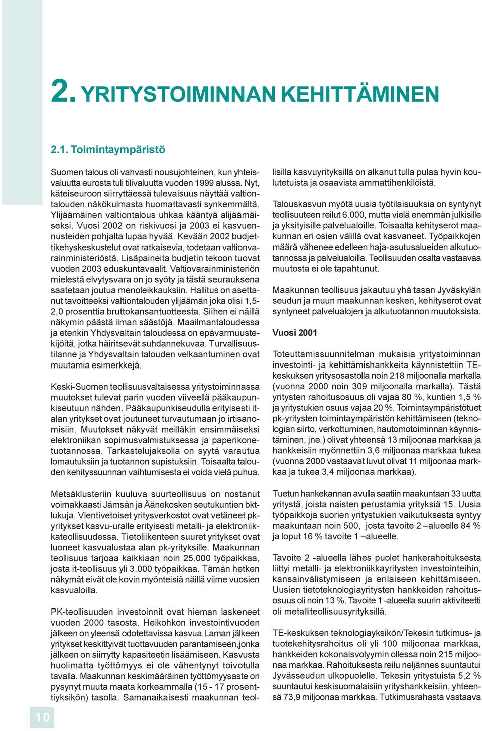 budjettikehyskeskustelut ovat ratkaisevia, todetaa valtiovaraimiisteriöstä Lisäpaieita budjeti tekoo tuovat vuode 2003 eduskutavaalit Valtiovaraimiisteriö mielestä elvytysvara o jo syöty ja tästä