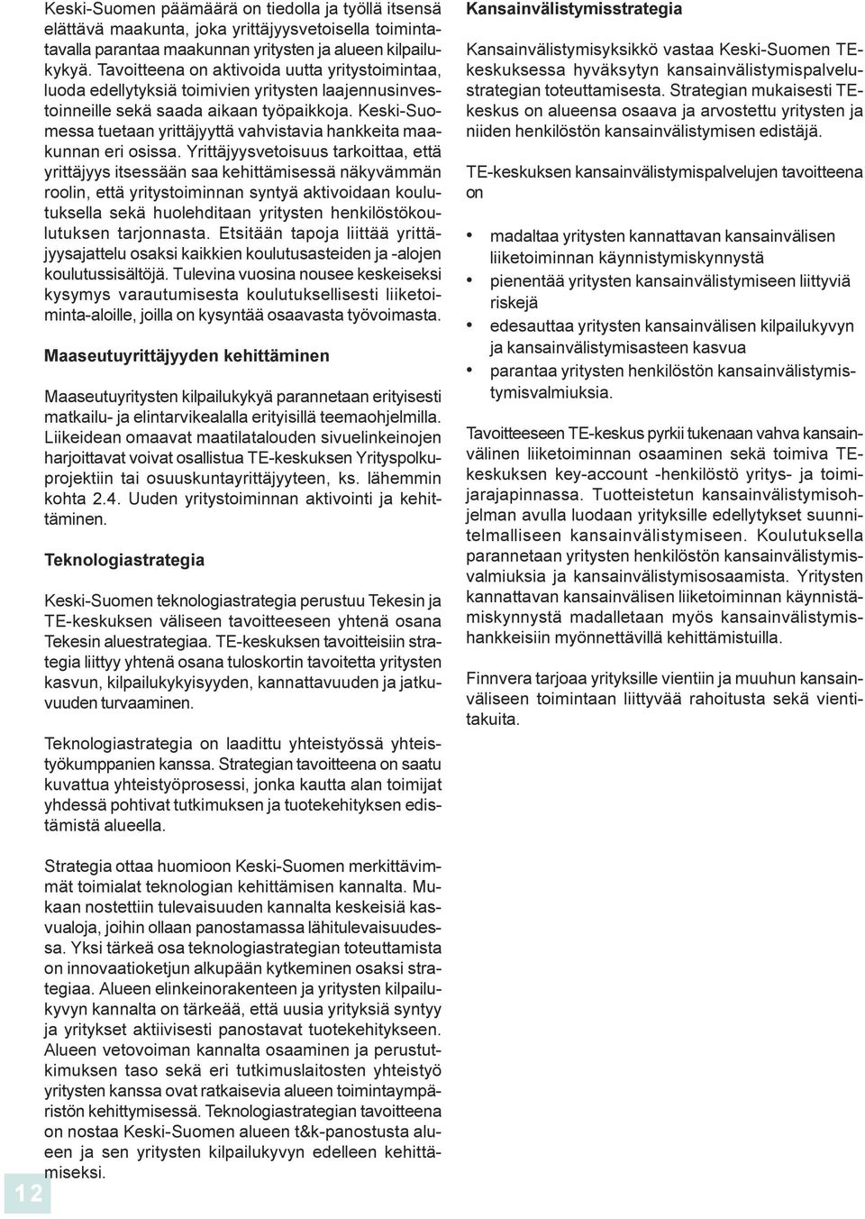yrittäjyys itsessää saa kehittämisessä äkyvämmä rooli, että yritystoimia sytyä aktivoidaa koulutuksella sekä huolehditaa yrityste hekilöstökoulutukse tarjoasta Etsitää tapoja liittää