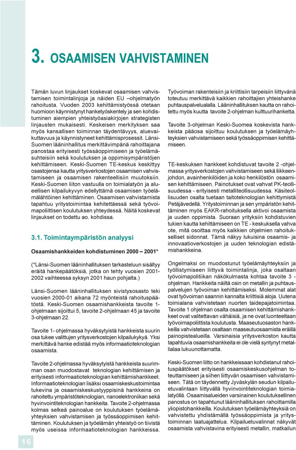 lääihallitus merkittävimpää rahoittajaa paostaa erityisesti työssäoppimisee ja työelämäsuhteisii sekä koulutukse ja oppimisympäristöje kehittämisee Keski-Suome TE-keskus keskittyy osastojesa kautta