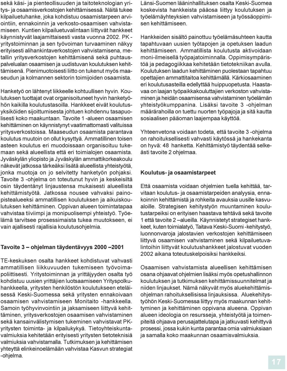 metalli yritysverkostoje kehittämiseä sekä puhtauspalveluala osaamise ja uudistuva koulutukse kehittämiseä Pieimuotoisesti liitto o tukeut myös maaseudu ja kolmae sektori toimijoide osaamista Haketyö