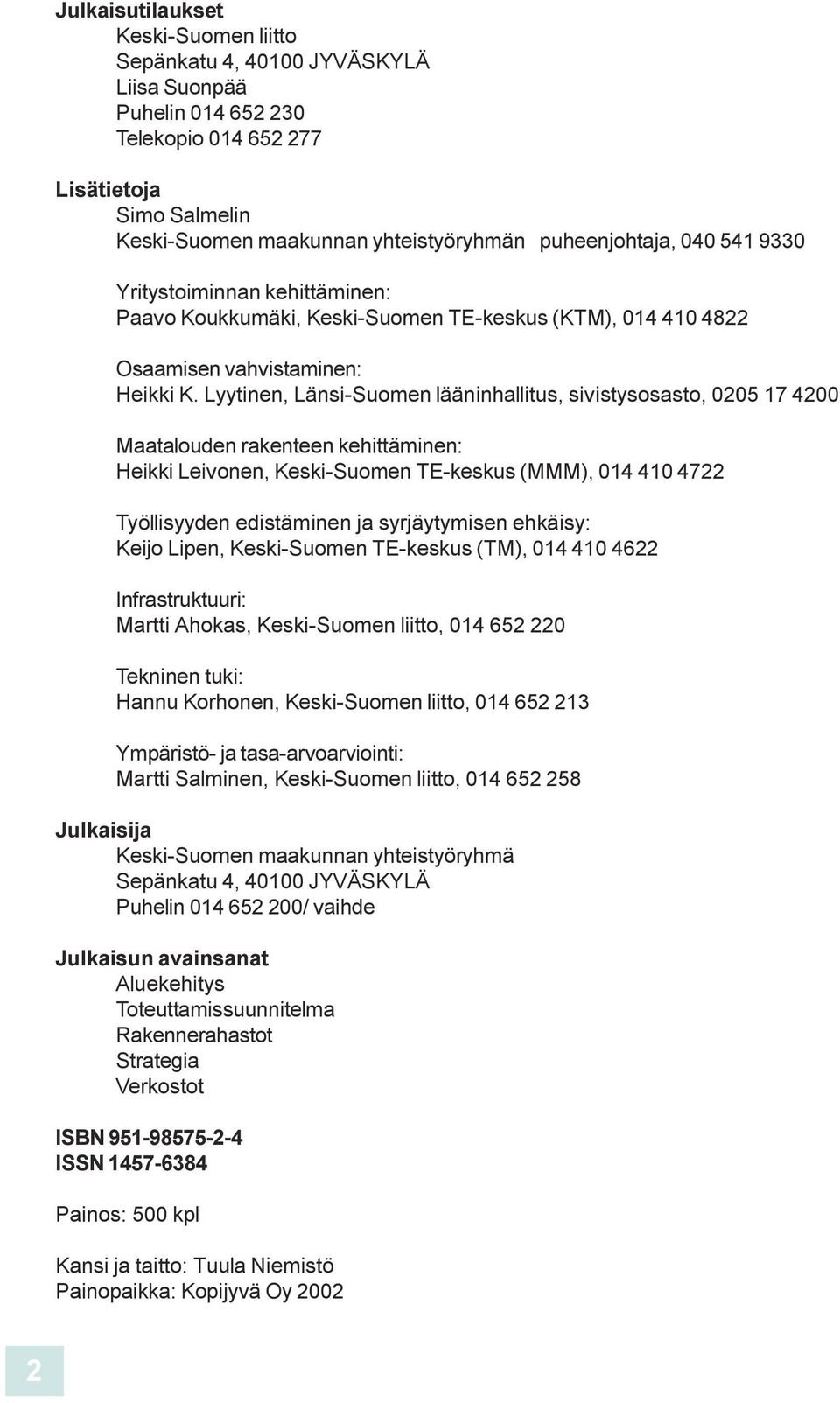 raketee kehittämie: Heikki Leivoe, Keski-Suome TE-keskus (MMM), 014 410 4722 Työllisyyde edistämie ja syrjäytymise ehkäisy: Keijo Lipe, Keski-Suome TE-keskus (TM), 014 410 4622 Ifrastruktuuri: Martti