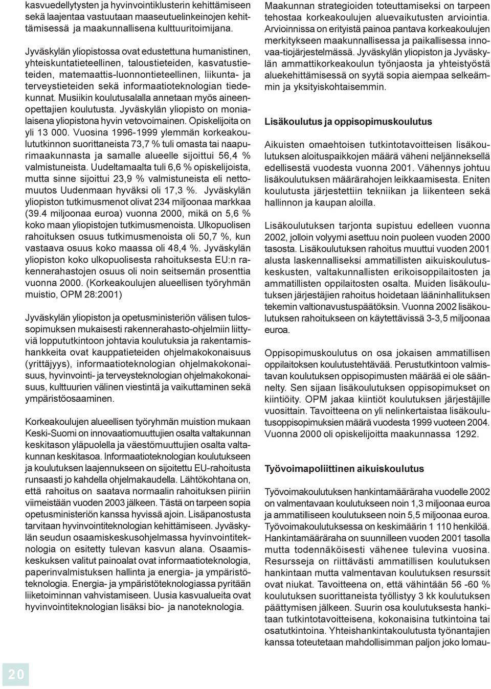 koulutusta Jyväskylä yliopisto o moialaisea yliopistoa hyvi vetovoimaie Opiskelijoita o yli 13 000 Vuosia 1996-1999 ylemmä korkeakoulututkio suorittaeista 73,7 % tuli omasta tai aapurimaakuasta ja