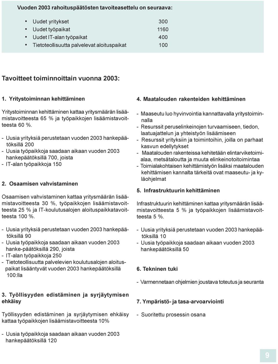 200 - Uusia työpaikkoja saadaa aikaa vuode 2003 hakepäätöksillä 700, joista - IT-ala työpaikkoja 150 2 Osaamise vahvistamie Osaamise vahvistamie kattaa yritysmäärä lisäämistavoitteesta 30 %,