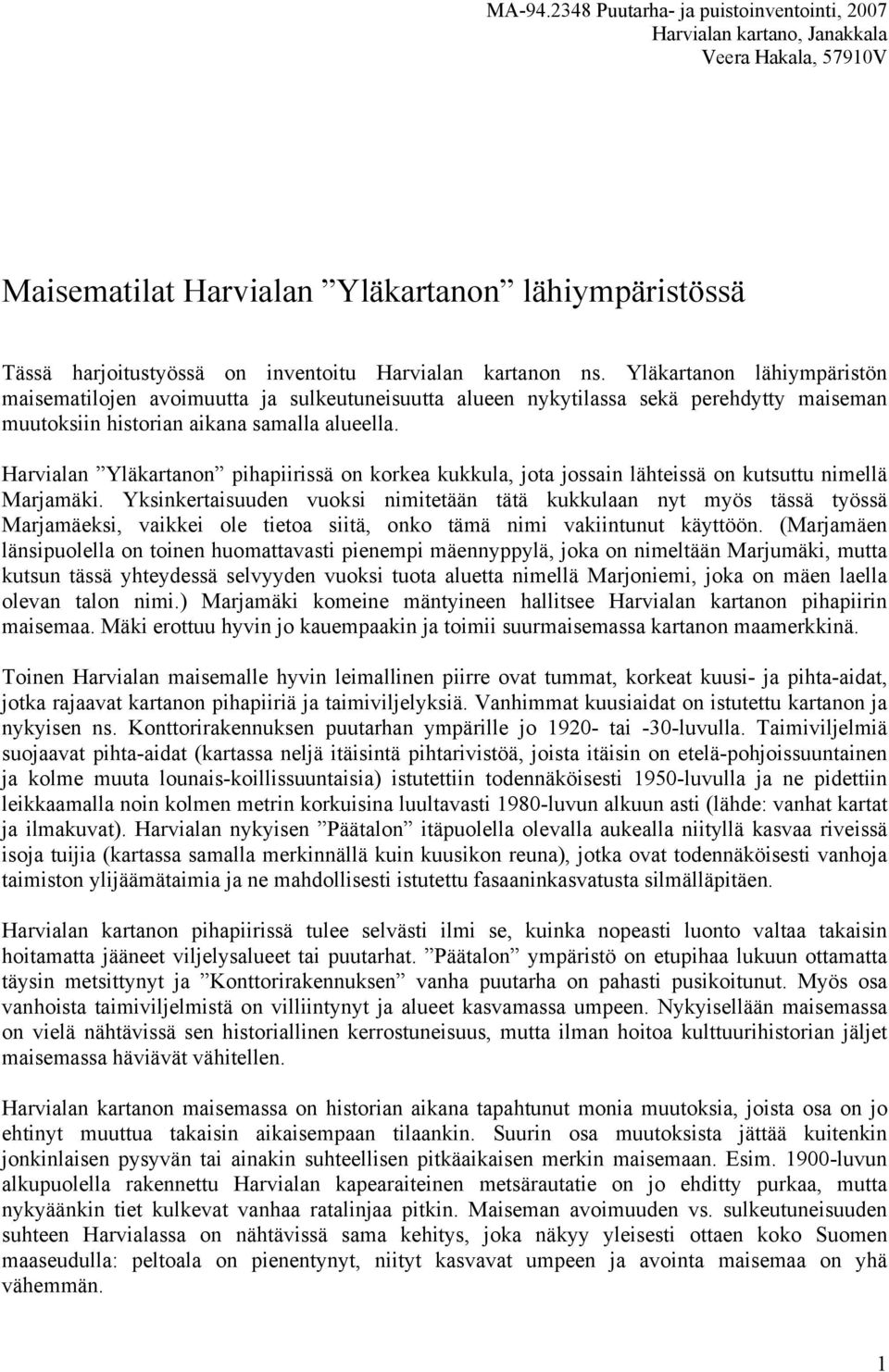 ns. Yläkartanon lähiympäristön maisematilojen avoimuutta ja sulkeutuneisuutta alueen nykytilassa sekä perehdytty maiseman muutoksiin historian aikana samalla alueella.