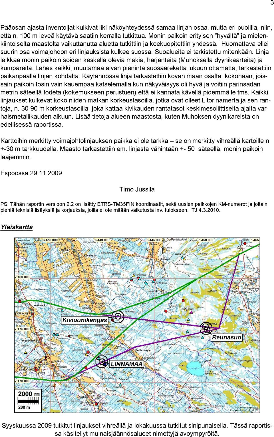 Suoalueita ei tarkistettu mitenkään. Linja leikkaa monin paikoin soiden keskellä olevia mäkiä, harjanteita (Muhoksella dyynikaarteita) ja kumpareita.