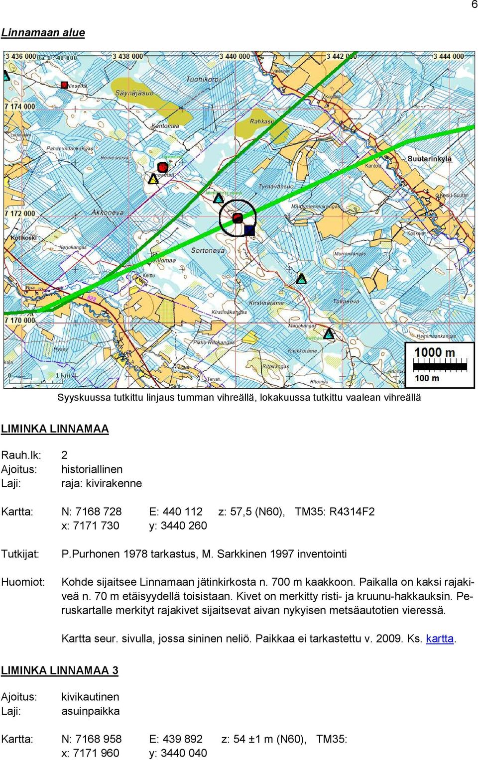 Sarkkinen 1997 inventointi Kohde sijaitsee Linnamaan jätinkirkosta n. 700 m kaakkoon. Paikalla on kaksi rajakiveä n. 70 m etäisyydellä toisistaan. Kivet on merkitty risti- ja kruunu-hakkauksin.