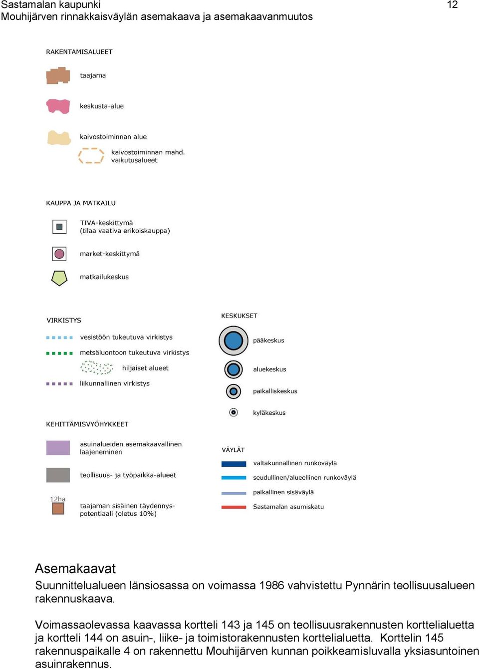 Voimassaolevassa kaavassa kortteli 143 ja 145 on teollisuusrakennusten korttelialuetta ja kortteli 144