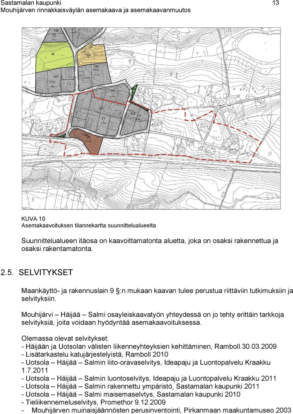 Mouhijärvi Häijää Salmi osayleiskaavatyön yhteydessä on jo tehty erittäin tarkkoja selvityksiä, joita voidaan hyödyntää asemakaavoituksessa.