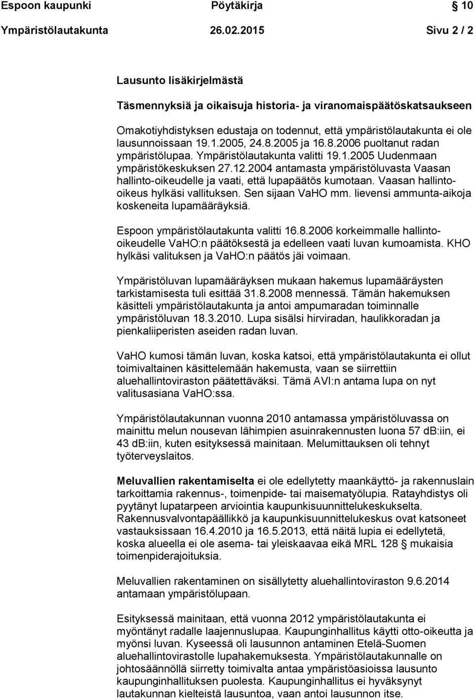 1.2005, 24.8.2005 ja 16.8.2006 puoltanut radan ympäristölupaa. Ympäristölautakunta valitti 19.1.2005 Uudenmaan ympäristökeskuksen 27.12.