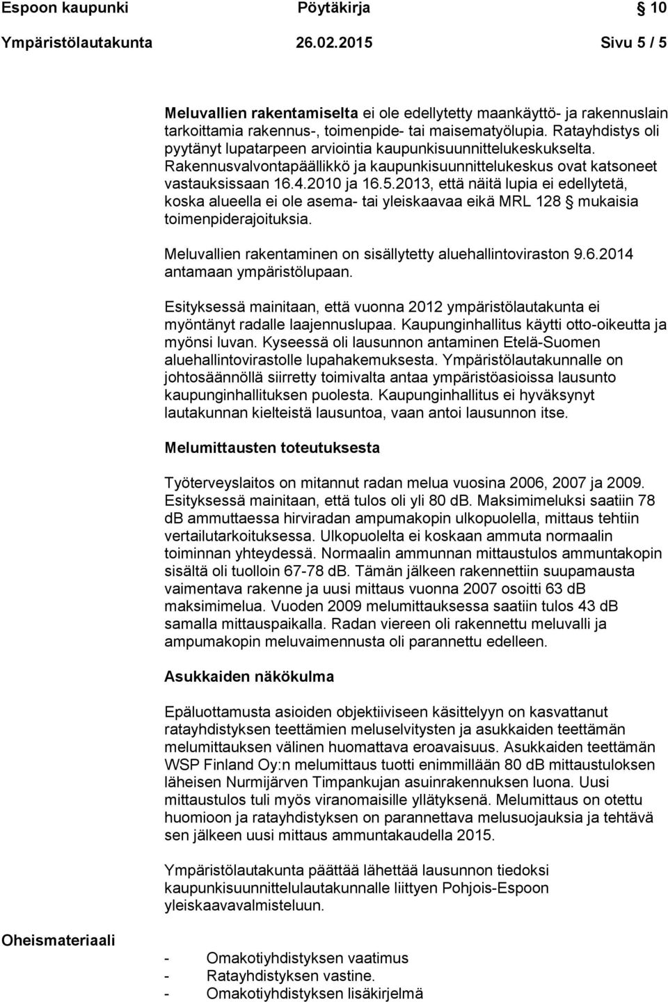 2013, että näitä lupia ei edellytetä, koska alueella ei ole asema- tai yleiskaavaa eikä MRL 128 mukaisia toimenpiderajoituksia. Meluvallien rakentaminen on sisällytetty aluehallintoviraston 9.6.