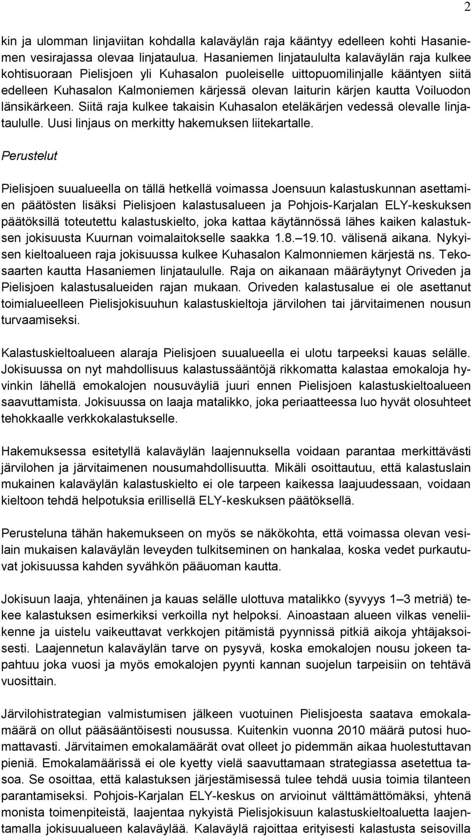 kautta Voiluodon länsikärkeen. Siitä raja kulkee takaisin Kuhasalon eteläkärjen vedessä olevalle linjataululle. Uusi linjaus on merkitty hakemuksen liitekartalle.