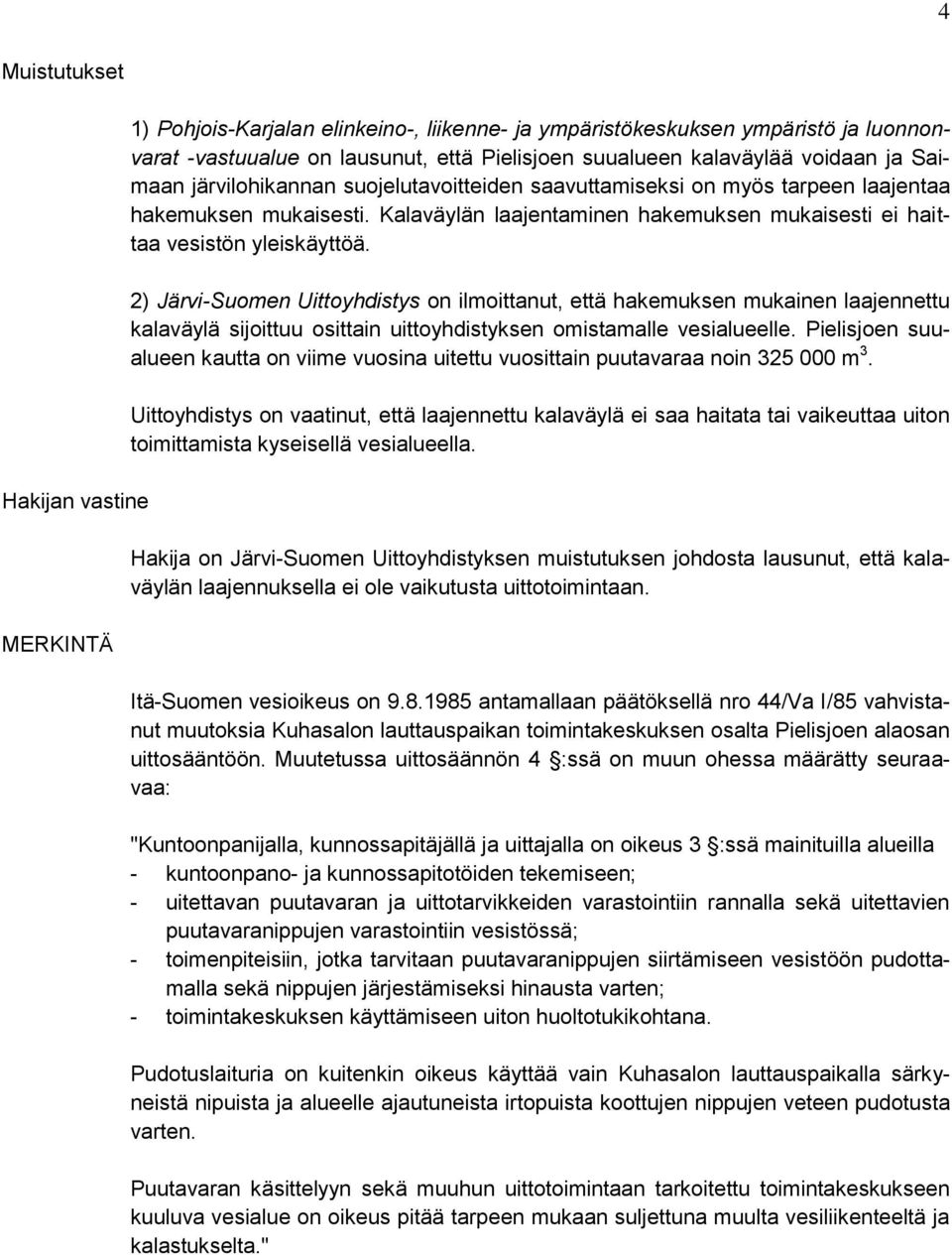 2) Järvi-Suomen Uittoyhdistys on ilmoittanut, että hakemuksen mukainen laajennettu kalaväylä sijoittuu osittain uittoyhdistyksen omistamalle vesialueelle.