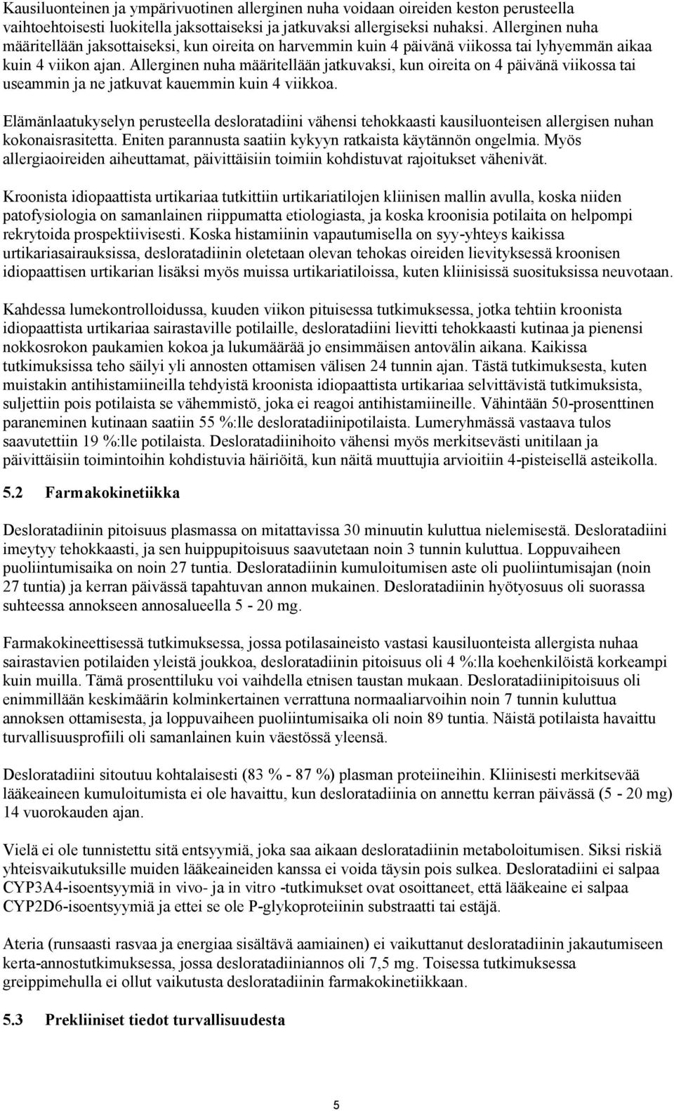 Allerginen nuha määritellään jatkuvaksi, kun oireita on 4 päivänä viikossa tai useammin ja ne jatkuvat kauemmin kuin 4 viikkoa.