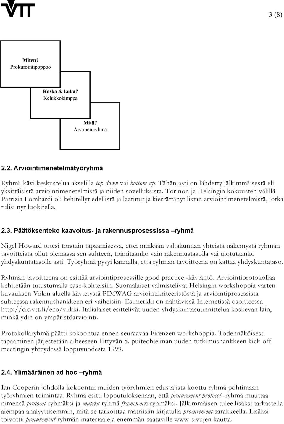 Torinon ja Helsingin kokousten välillä Patrizia Lombardi oli kehitellyt edellistä ja laatinut ja kierrättänyt listan arviointimenetelmistä, jotka tulisi nyt luokitella. 2.3.