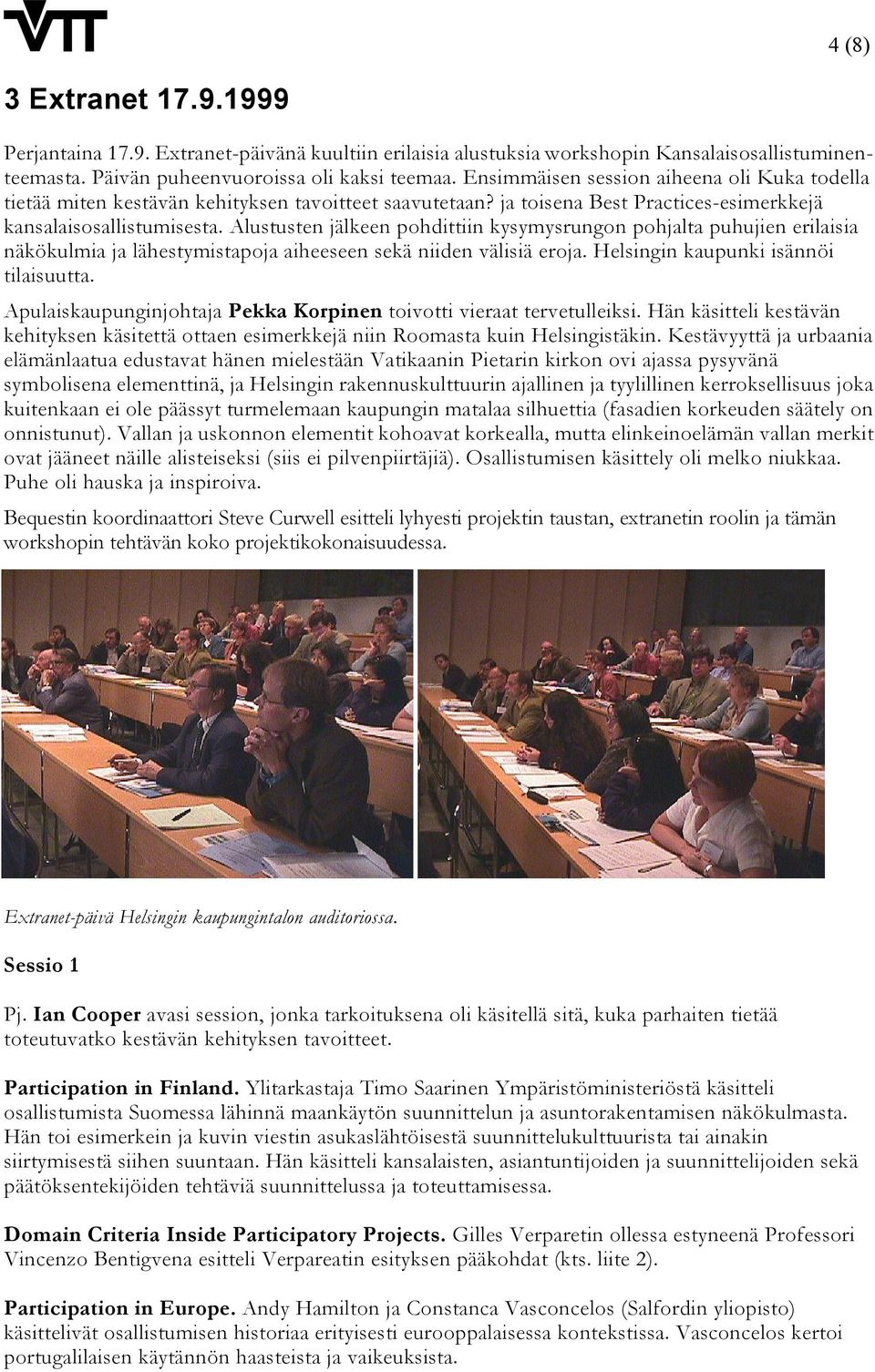 Alustusten jälkeen pohdittiin kysymysrungon pohjalta puhujien erilaisia näkökulmia ja lähestymistapoja aiheeseen sekä niiden välisiä eroja. Helsingin kaupunki isännöi tilaisuutta.