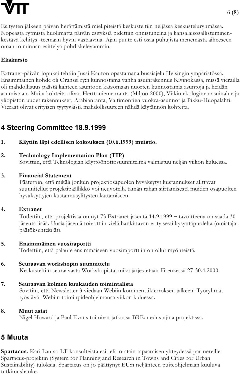 Ajan puute esti osaa puhujista menemästä aiheeseen oman toiminnan esittelyä pohdiskelevammin. Ekskursio 6 (8) Extranet-päivän lopuksi tehtiin Jussi Kauton opastamana bussiajelu Helsingin ympäristössä.