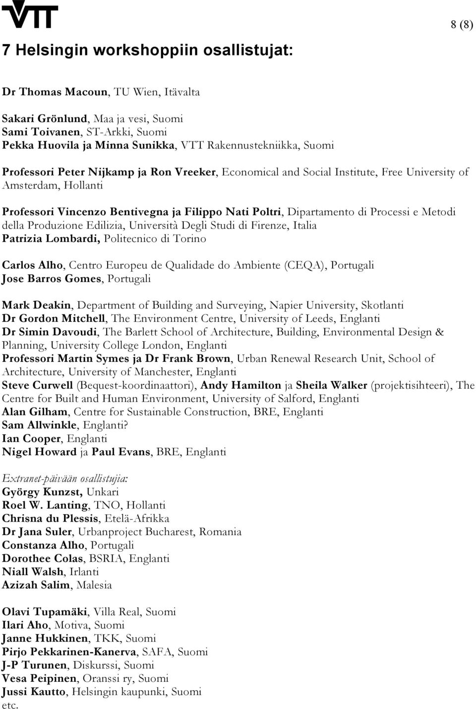 Dipartamento di Processi e Metodi della Produzione Edilizia, Università Degli Studi di Firenze, Italia Patrizia Lombardi, Politecnico di Torino Carlos Alho, Centro Europeu de Qualidade do Ambiente