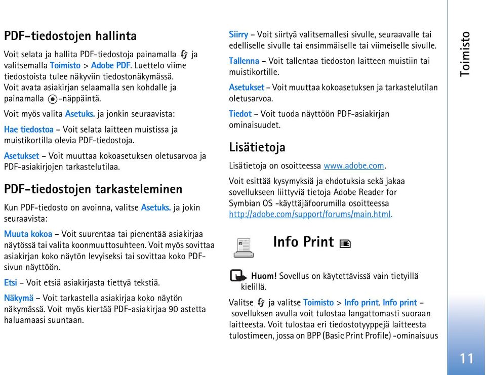 ja jonkin seuraavista: Hae tiedostoa Voit selata laitteen muistissa ja muistikortilla olevia PDF-tiedostoja. Asetukset Voit muuttaa kokoasetuksen oletusarvoa ja PDF-asiakirjojen tarkastelutilaa.