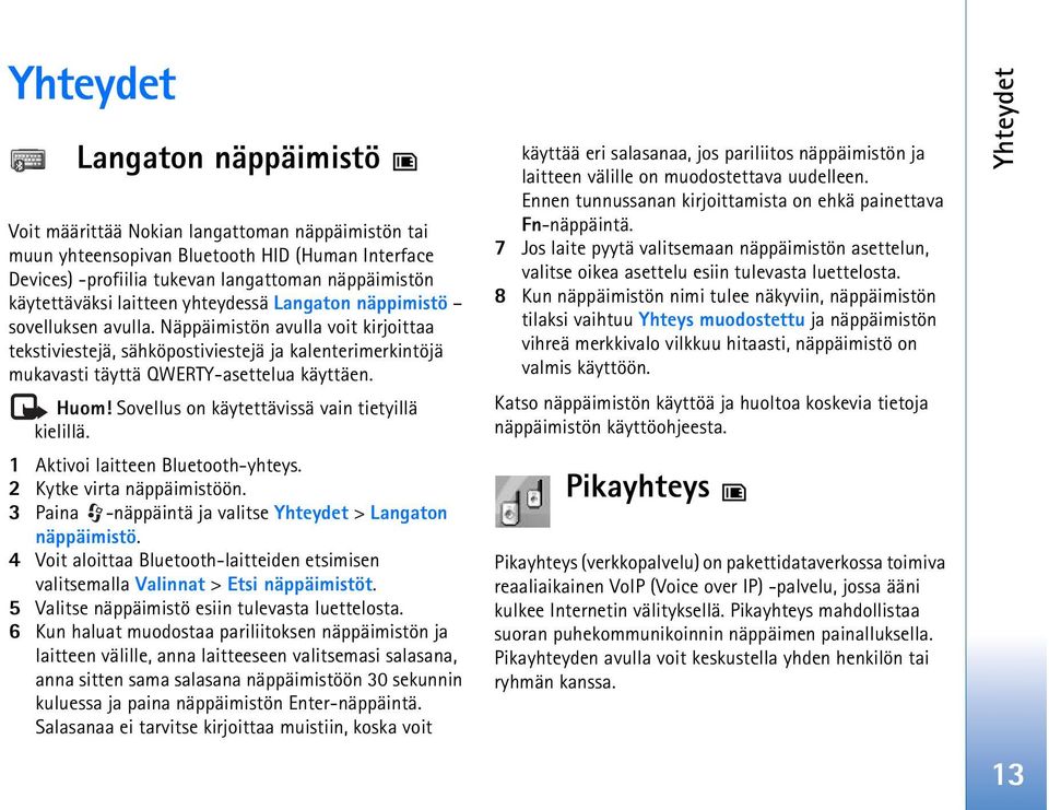 Huom! Sovellus on käytettävissä vain tietyillä kielillä. 1 Aktivoi laitteen Bluetooth-yhteys. 2 Kytke virta näppäimistöön. 3 Paina -näppäintä ja valitse Yhteydet > Langaton näppäimistö.