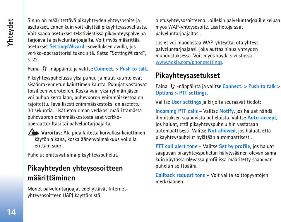 Katso SettingWizard, s. 22. Paina -näppäintä ja valitse Connect. > Push to talk. Pikayhteyspuhelussa yksi puhuu ja muut kuuntelevat sisäänrakennetun kaiuttimen kautta.