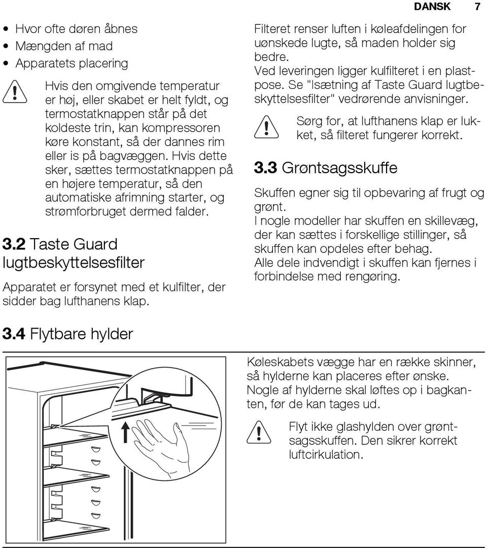 2 Taste Guard lugtbeskyttelsesfilter Apparatet er forsynet med et kulfilter, der sidder bag lufthanens klap. Filteret renser luften i køleafdelingen for uønskede lugte, så maden holder sig bedre.