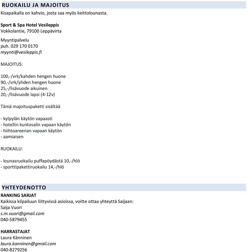 fi MAJOITUS: 100,-/vrk/kahden hengen huone 90,-/vrk/yhden hengen huone 25,-/lisävuode aikuinen 20,-/lisävuode lapsi (4-12v) Tämä majoituspaketti sisältää - kylpylän käytön vapaasti -