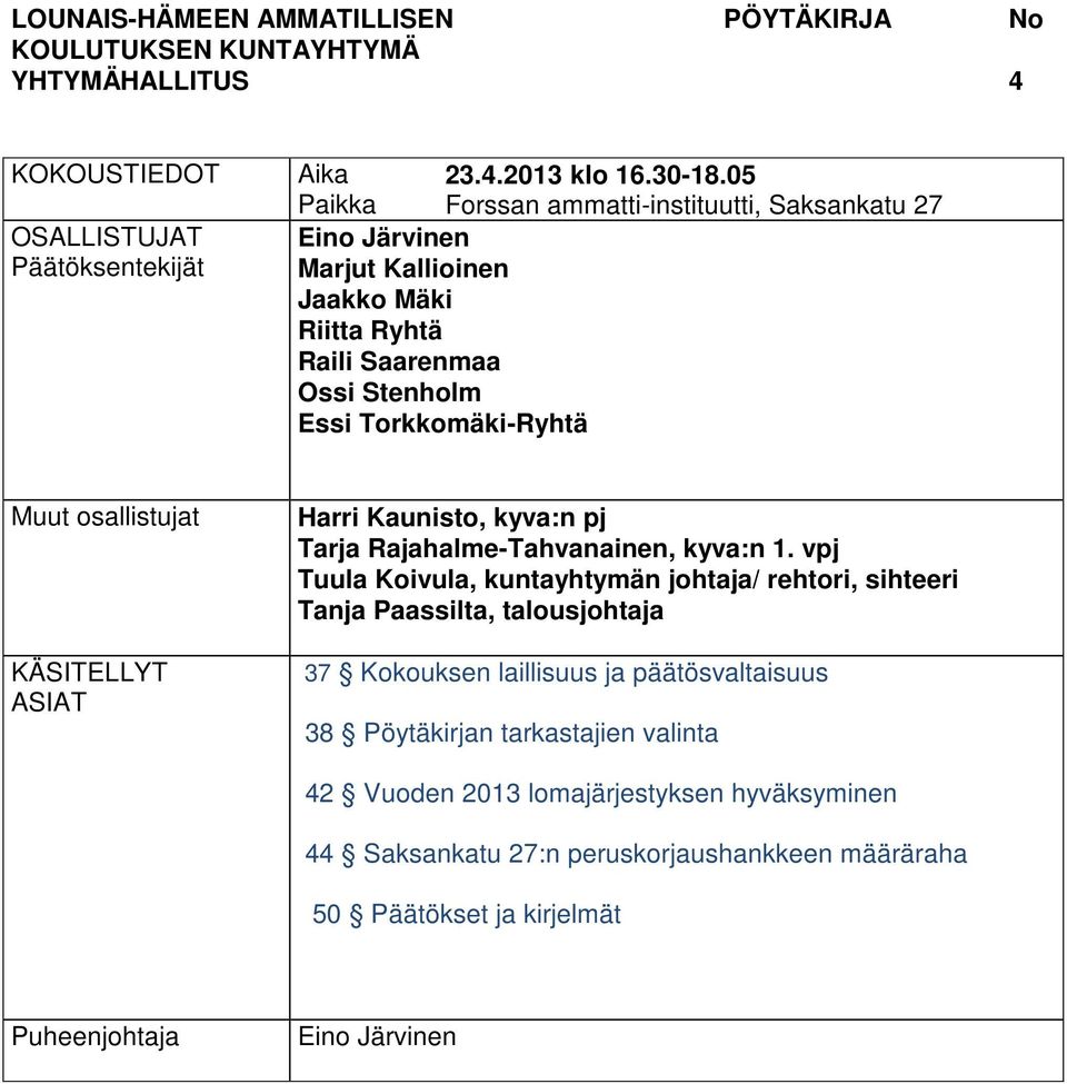 osallistujat KÄSITELLYT ASIAT Harri Kaunisto, kyva:n pj Tarja Rajahalme-Tahvanainen, kyva:n 1.